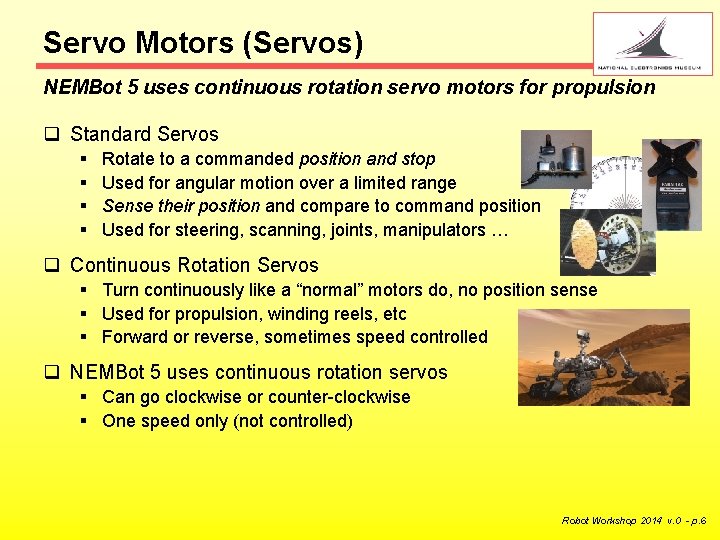 Servo Motors (Servos) NEMBot 5 uses continuous rotation servo motors for propulsion q Standard