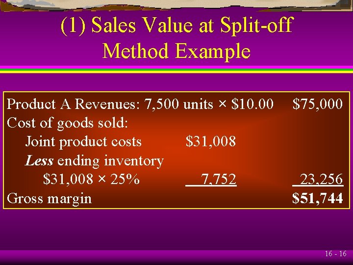 (1) Sales Value at Split-off Method Example Product A Revenues: 7, 500 units ×