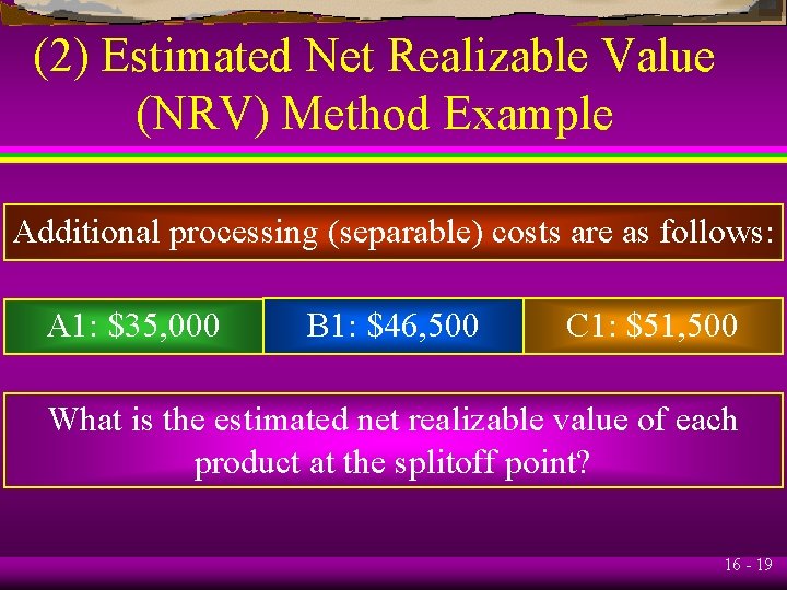 (2) Estimated Net Realizable Value (NRV) Method Example Additional processing (separable) costs are as