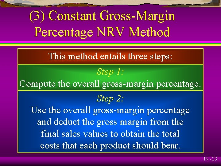 (3) Constant Gross-Margin Percentage NRV Method This method entails three steps: Step 1: Compute