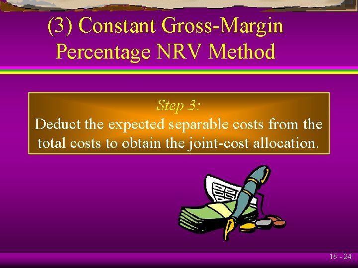 (3) Constant Gross-Margin Percentage NRV Method Step 3: Deduct the expected separable costs from