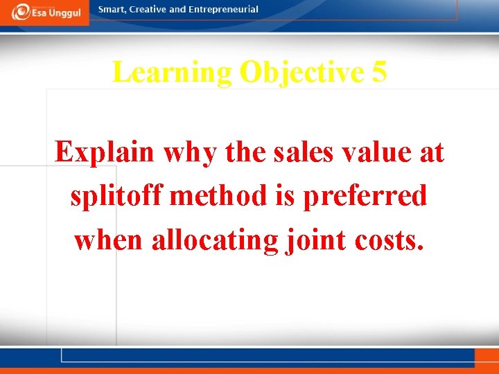 Learning Objective 5 Explain why the sales value at splitoff method is preferred when