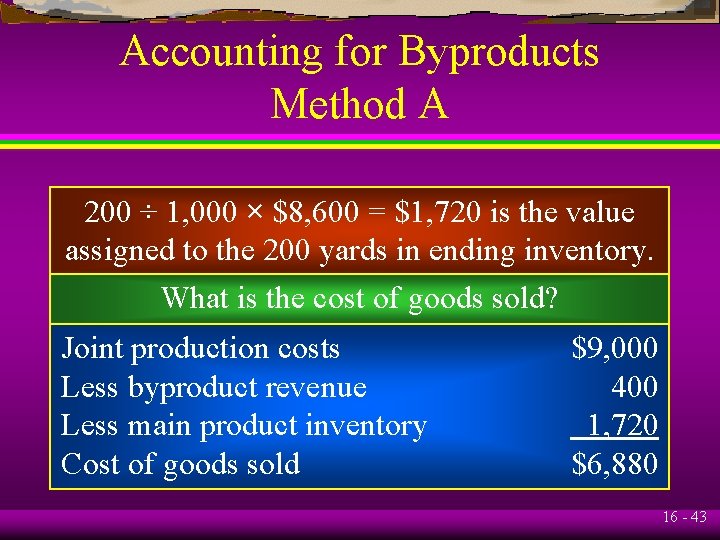 Accounting for Byproducts Method A 200 ÷ 1, 000 × $8, 600 = $1,