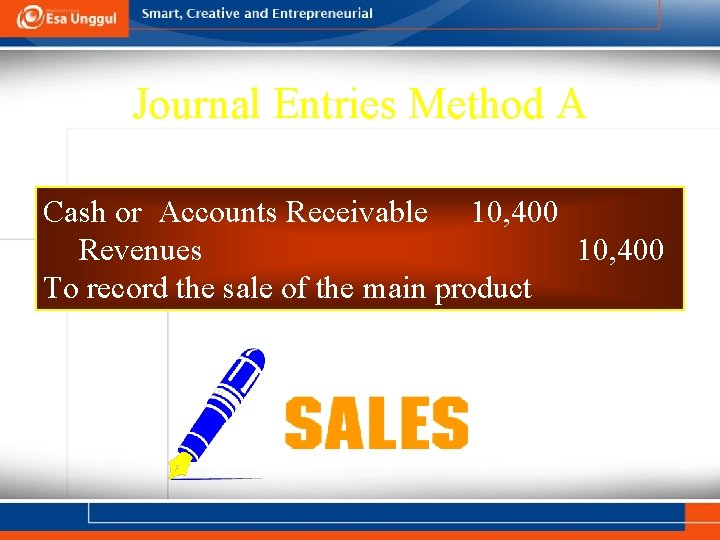 Journal Entries Method A Cash or Accounts Receivable 10, 400 Revenues 10, 400 To