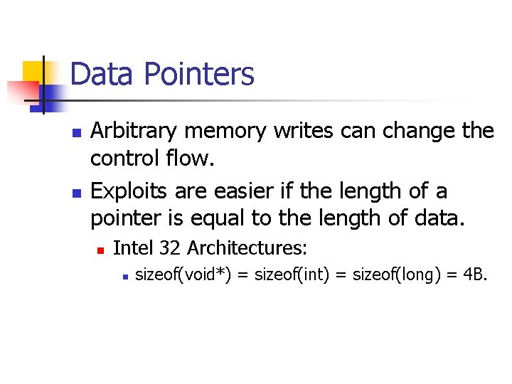 Data Pointers n n Arbitrary memory writes can change the control flow. Exploits are