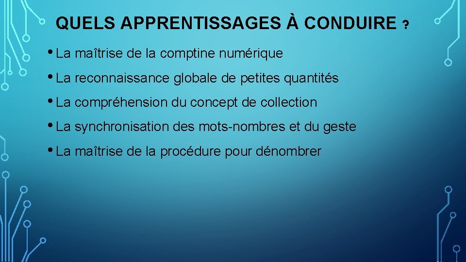 QUELS APPRENTISSAGES À CONDUIRE ? • La maîtrise de la comptine numérique • La