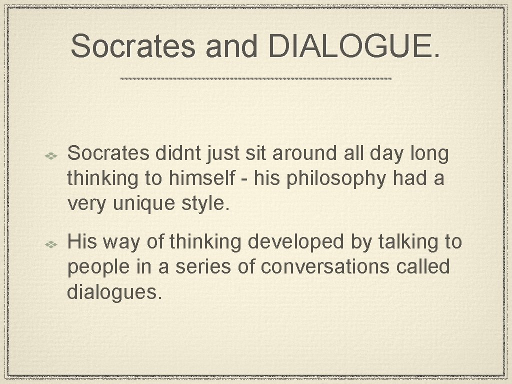 Socrates and DIALOGUE. Socrates didnt just sit around all day long thinking to himself