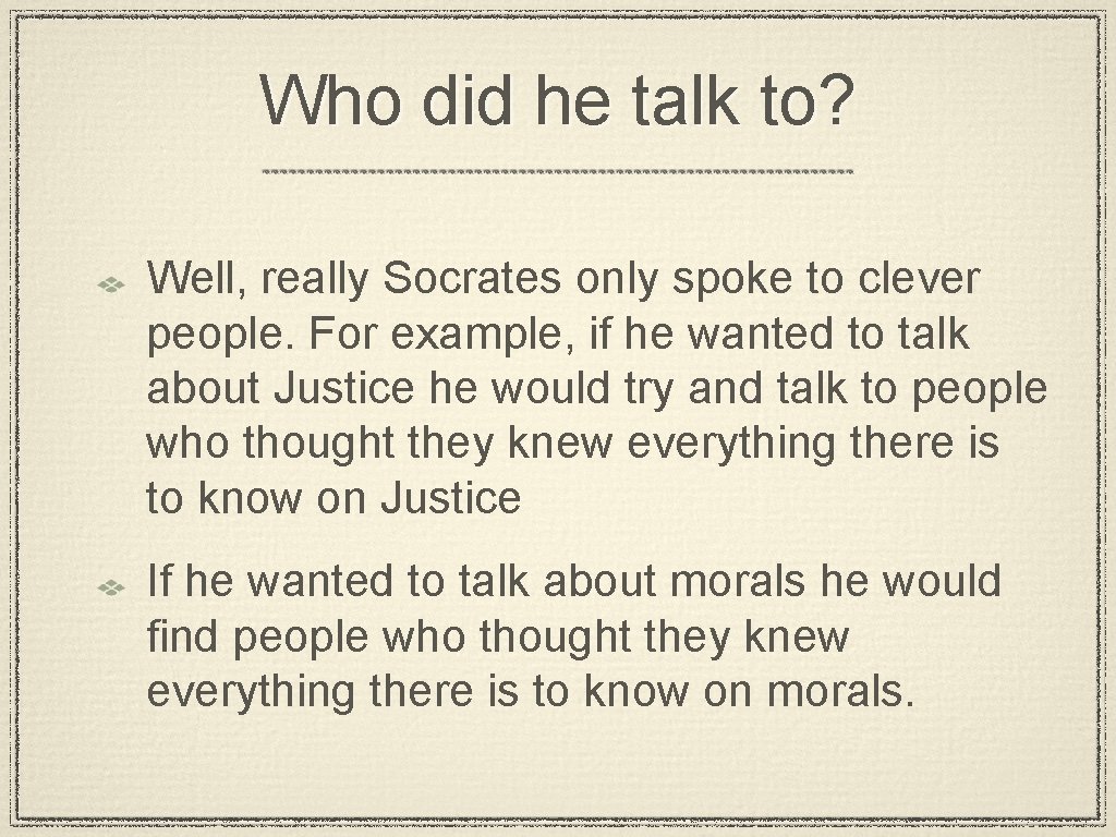 Who did he talk to? Well, really Socrates only spoke to clever people. For