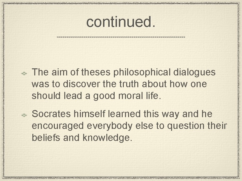 continued. The aim of theses philosophical dialogues was to discover the truth about how