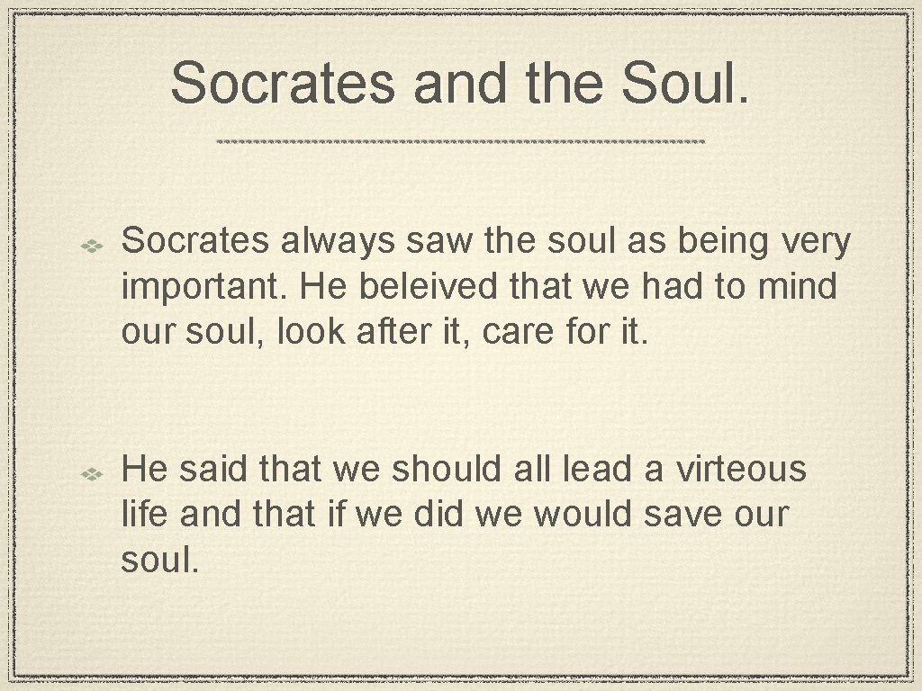 Socrates and the Soul. Socrates always saw the soul as being very important. He