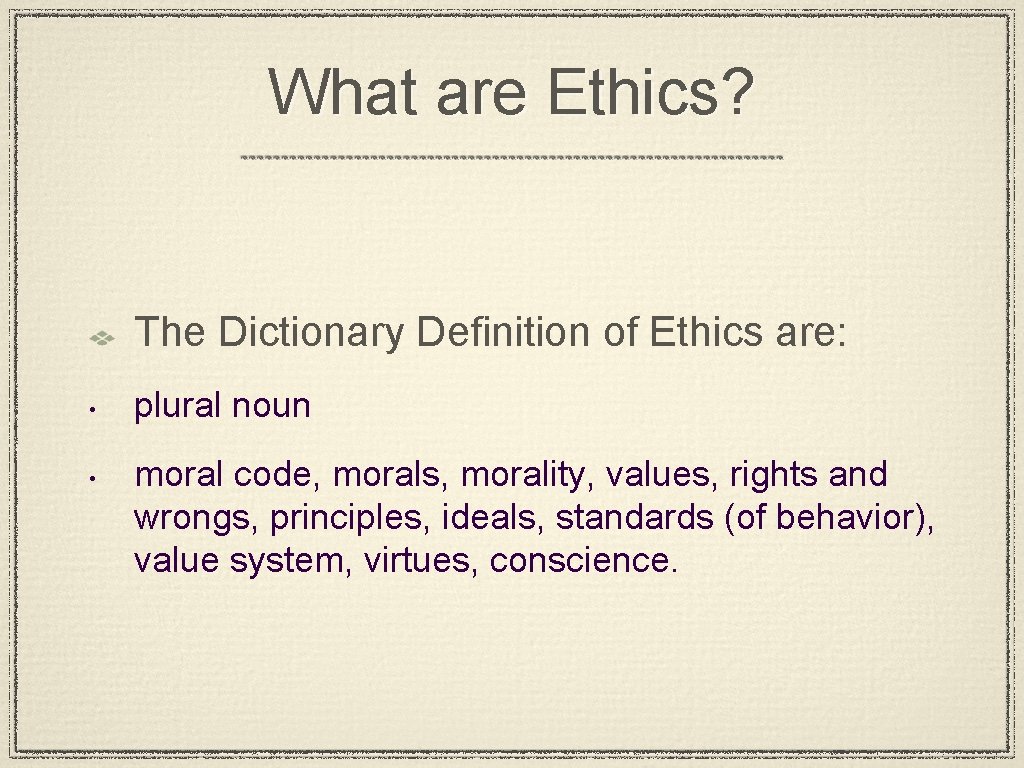 What are Ethics? The Dictionary Definition of Ethics are: • • plural noun moral