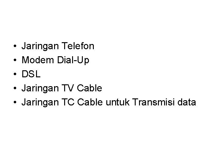  • • • Jaringan Telefon Modem Dial-Up DSL Jaringan TV Cable Jaringan TC