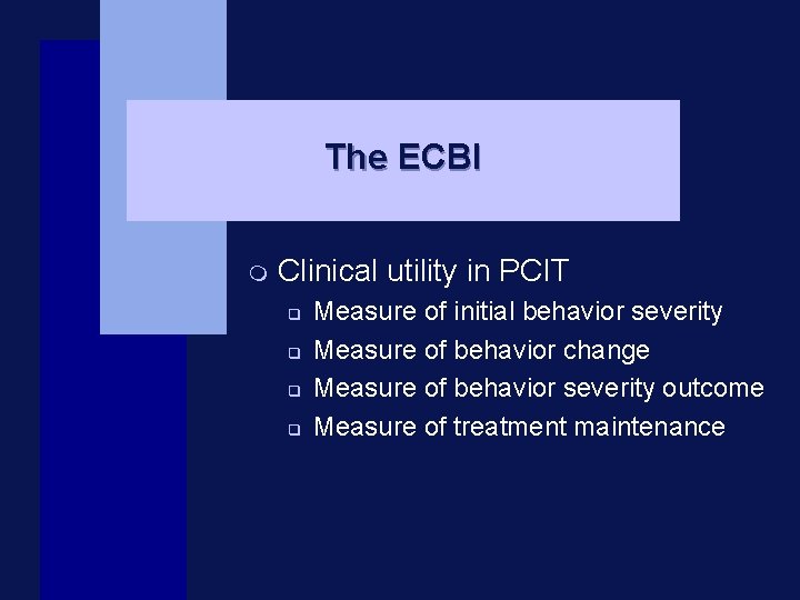 The ECBI m Clinical utility in PCIT q q Measure of initial behavior severity