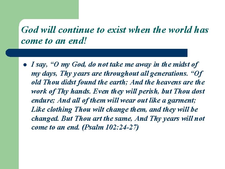 God will continue to exist when the world has come to an end! l