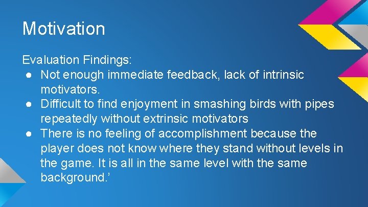 Motivation Evaluation Findings: ● Not enough immediate feedback, lack of intrinsic motivators. ● Difficult