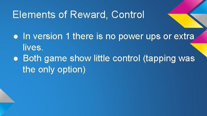 Elements of Reward, Control ● In version 1 there is no power ups or