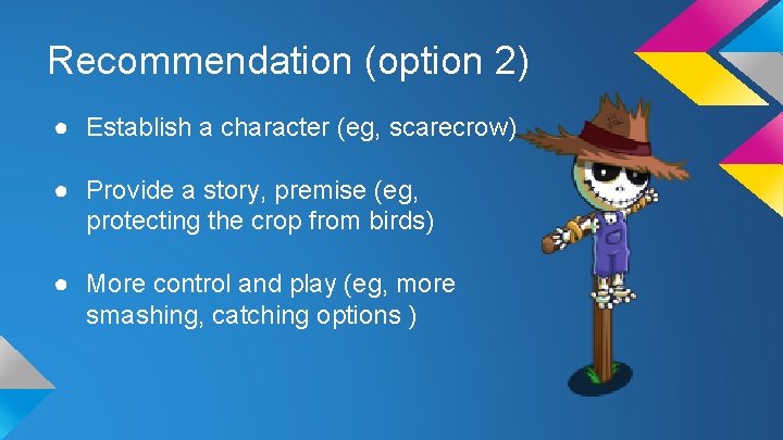 Recommendation (option 2) ● Establish a character (eg, scarecrow) ● Provide a story, premise