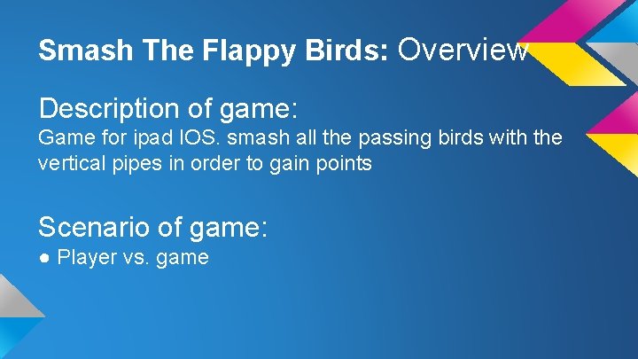 Smash The Flappy Birds: Overview Description of game: Game for ipad IOS. smash all