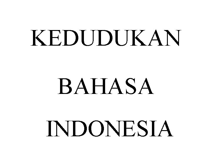 KEDUDUKAN BAHASA INDONESIA KEDUDUKAN BAHASA INDONESIA