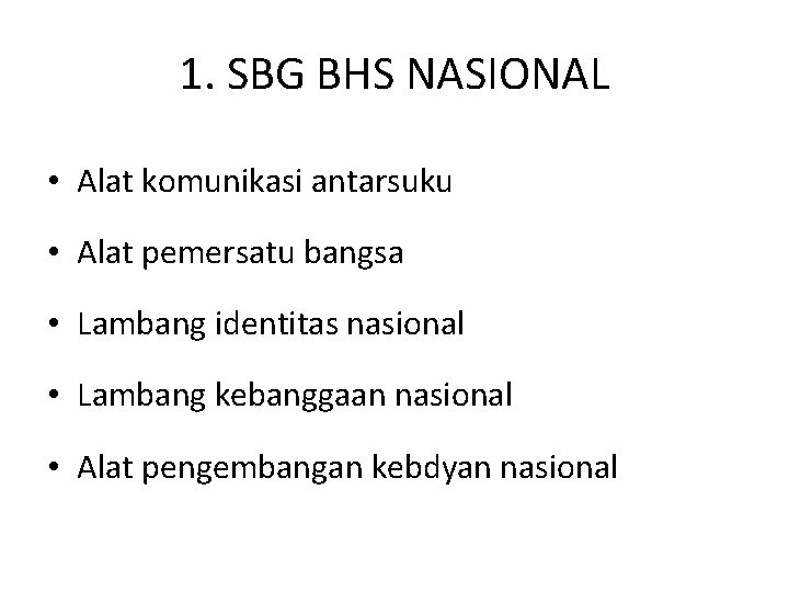 1. SBG BHS NASIONAL • Alat komunikasi antarsuku • Alat pemersatu bangsa • Lambang 1. SBG BHS NASIONAL • Alat komunikasi antarsuku • Alat pemersatu bangsa • Lambang