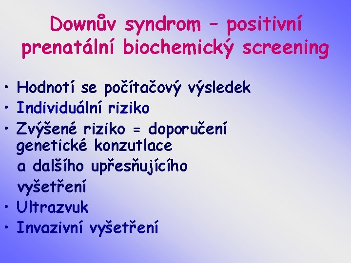 Downův syndrom – positivní prenatální biochemický screening • Hodnotí se počítačový výsledek • Individuální