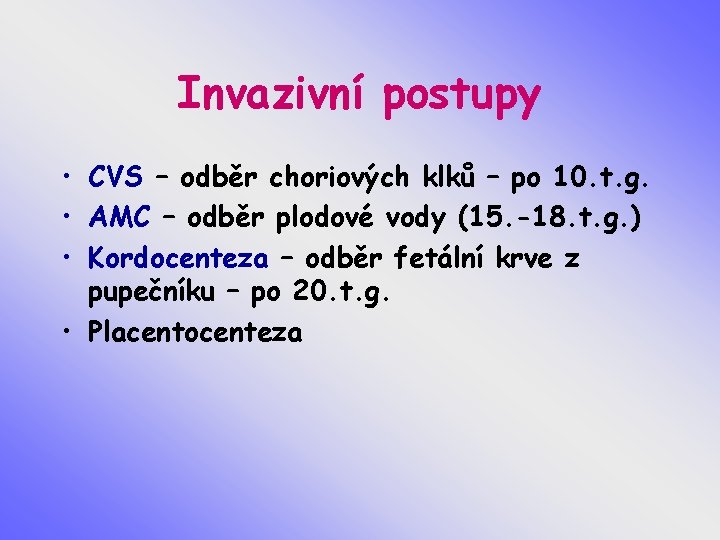 Invazivní postupy • CVS – odběr choriových klků – po 10. t. g. •