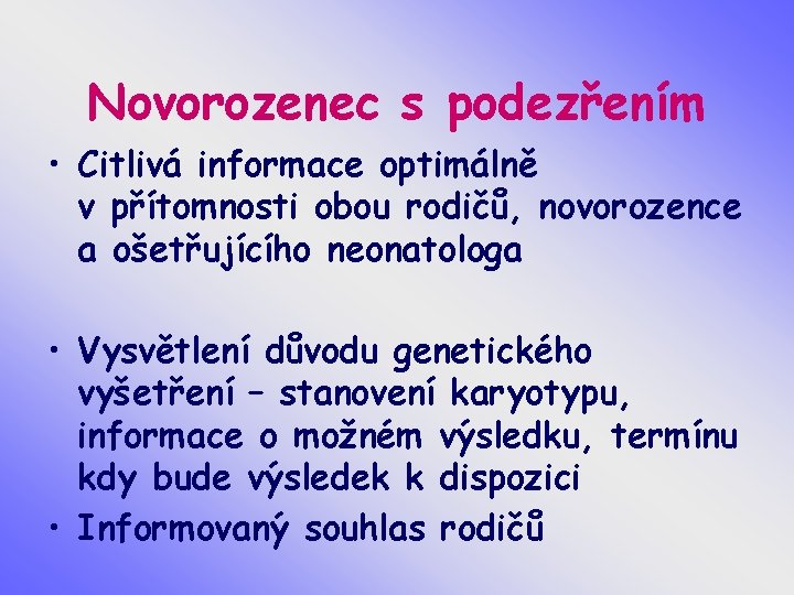 Novorozenec s podezřením • Citlivá informace optimálně v přítomnosti obou rodičů, novorozence a ošetřujícího