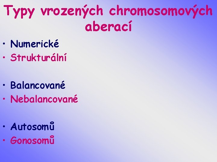 Typy vrozených chromosomových aberací • Numerické • Strukturální • Balancované • Nebalancované • Autosomů