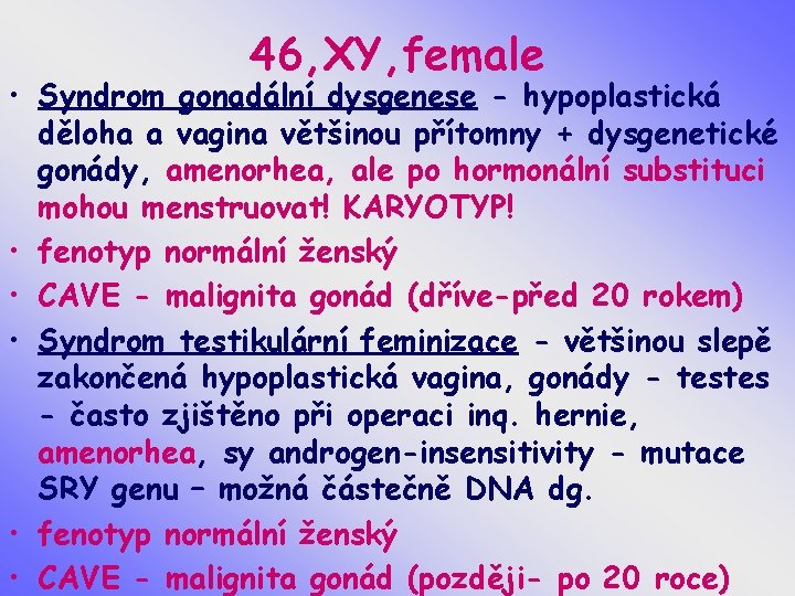 46, XY, female • Syndrom gonadální dysgenese - hypoplastická děloha a vagina většinou přítomny
