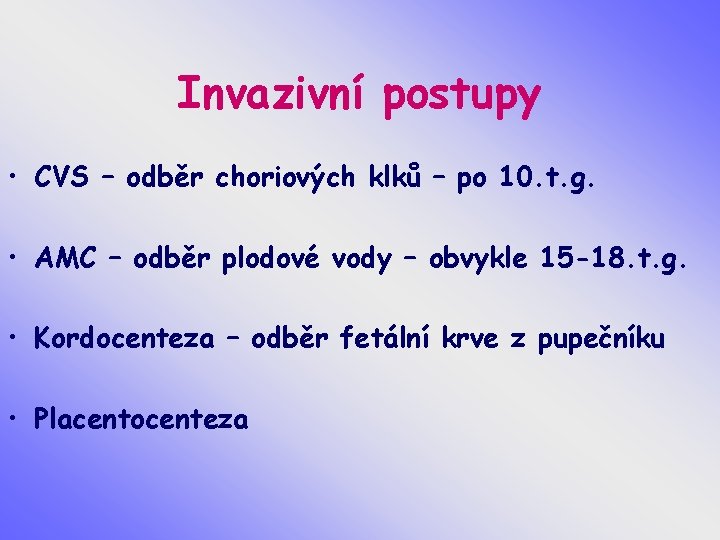 Invazivní postupy • CVS – odběr choriových klků – po 10. t. g. •