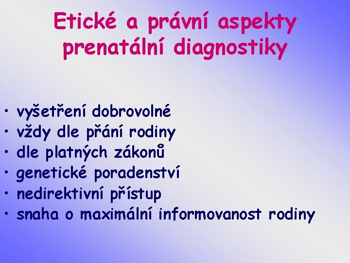 Etické a právní aspekty prenatální diagnostiky • • • vyšetření dobrovolné vždy dle přání