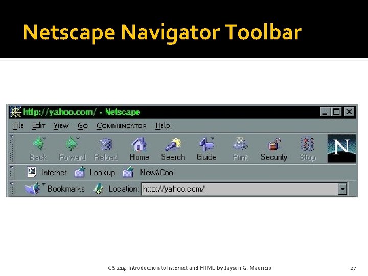 Netscape Navigator Toolbar CS 214: Introduction to Internet and HTML by Jayson G. Mauricio Netscape Navigator Toolbar CS 214: Introduction to Internet and HTML by Jayson G. Mauricio