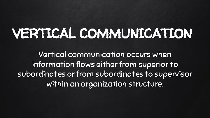 VERTICAL COMMUNICATION Vertical communication occurs when information flows either from superior to subordinates or