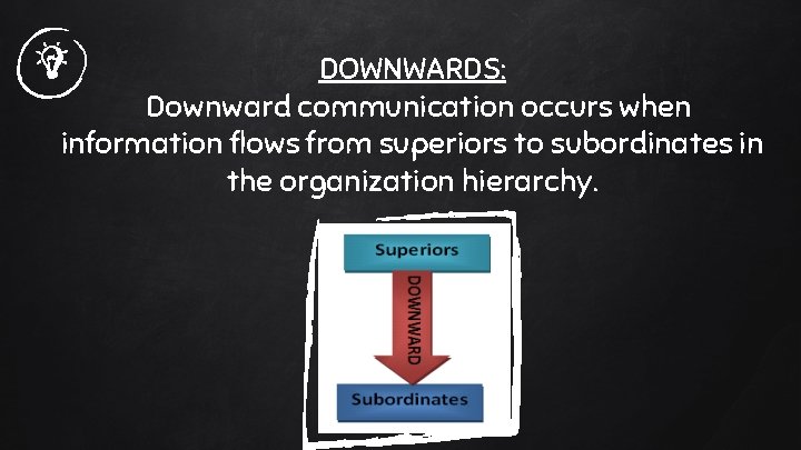 DOWNWARDS: Downward communication occurs when information flows from superiors to subordinates in the organization