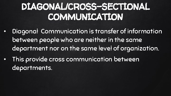 DIAGONAL/CROSS-SECTIONAL COMMUNICATION • Diagonal Communication is transfer of information between people who are neither