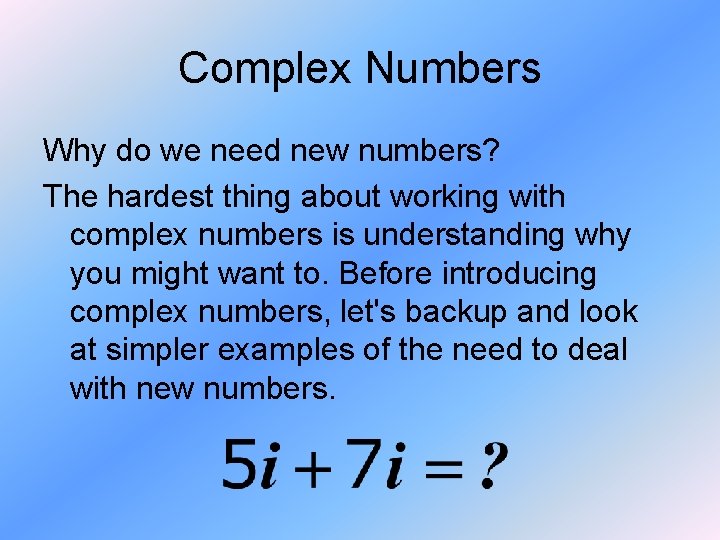 Complex Numbers Why do we need new numbers? The hardest thing about working with