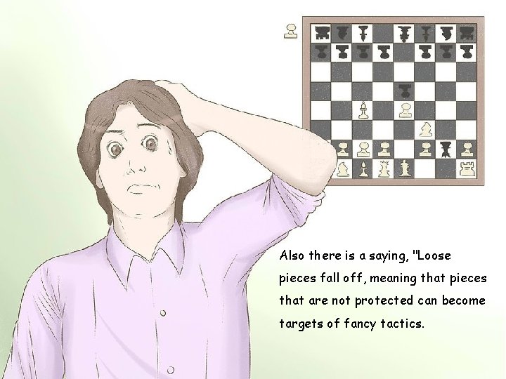 Also there is a saying, "Loose pieces fall off, meaning that pieces that are