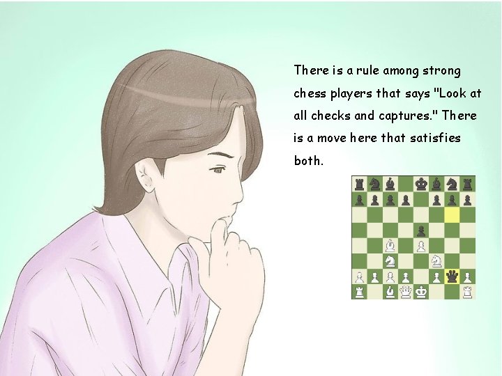 There is a rule among strong chess players that says "Look at all checks