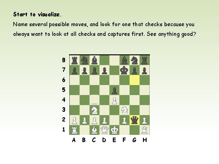 Start to visualize. Name several possible moves, and look for one that checks because