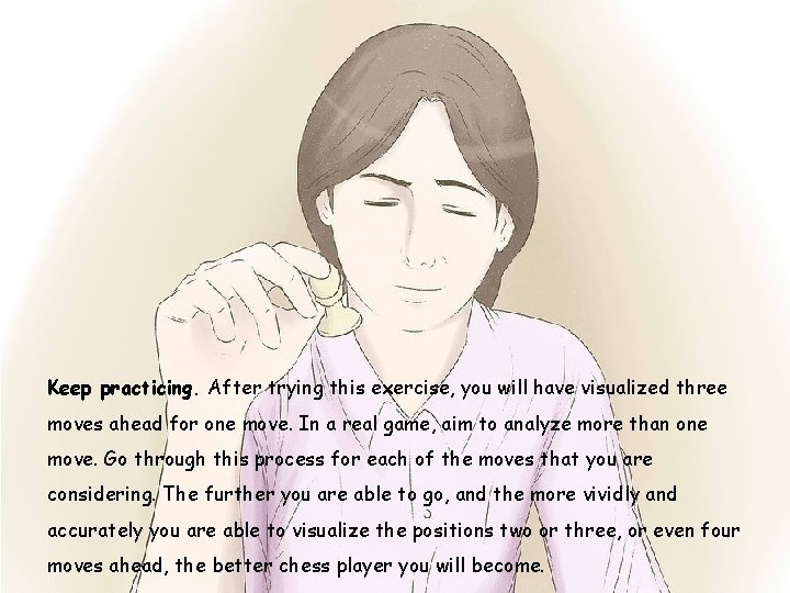 Keep practicing. After trying this exercise, you will have visualized three moves ahead for