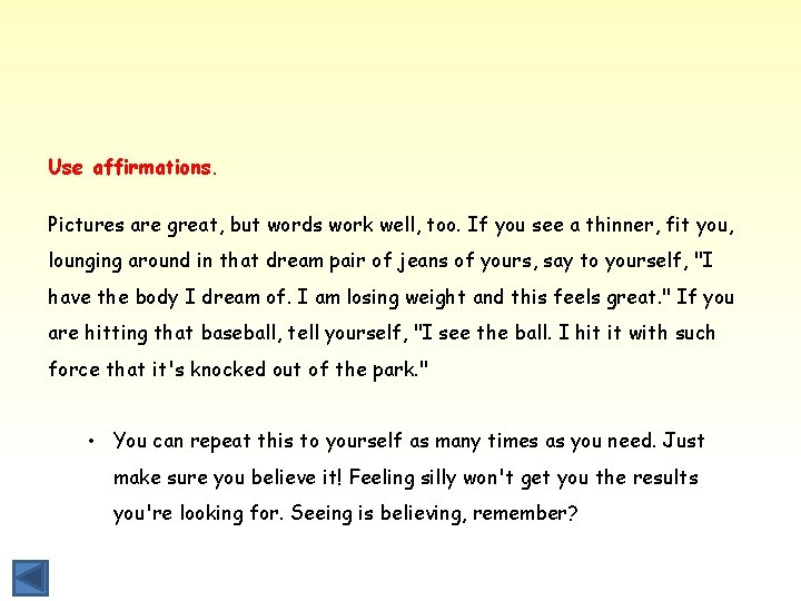 Use affirmations. Pictures are great, but words work well, too. If you see a