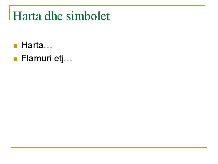 Harta dhe simbolet n n Harta… Flamuri etj… 