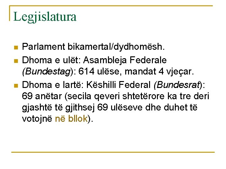 Legjislatura n n n Parlament bikamertal/dydhomësh. Dhoma e ulët: Asambleja Federale (Bundestag): 614 ulëse,