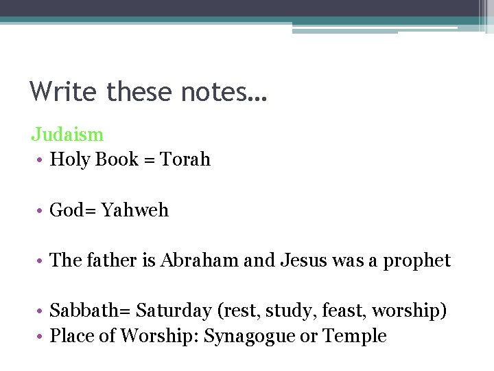 Write these notes… Judaism • Holy Book = Torah • God= Yahweh • The