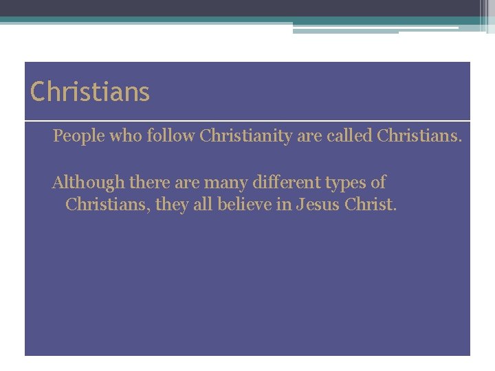 Christians People who follow Christianity are called Christians. Although there are many different types