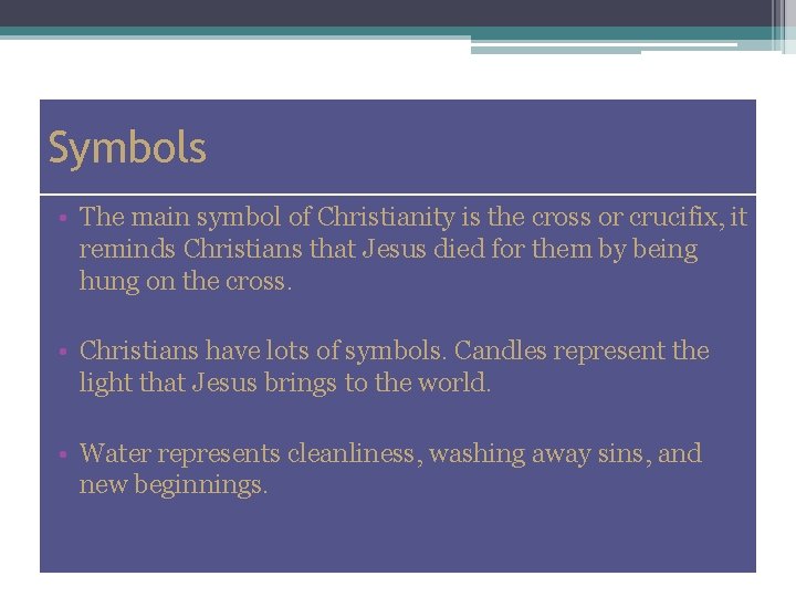 Symbols • The main symbol of Christianity is the cross or crucifix, it reminds