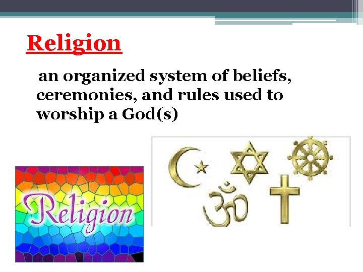 Religion an organized system of beliefs, ceremonies, and rules used to worship a God(s)