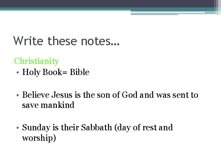 Write these notes… Christianity • Holy Book= Bible • Believe Jesus is the son