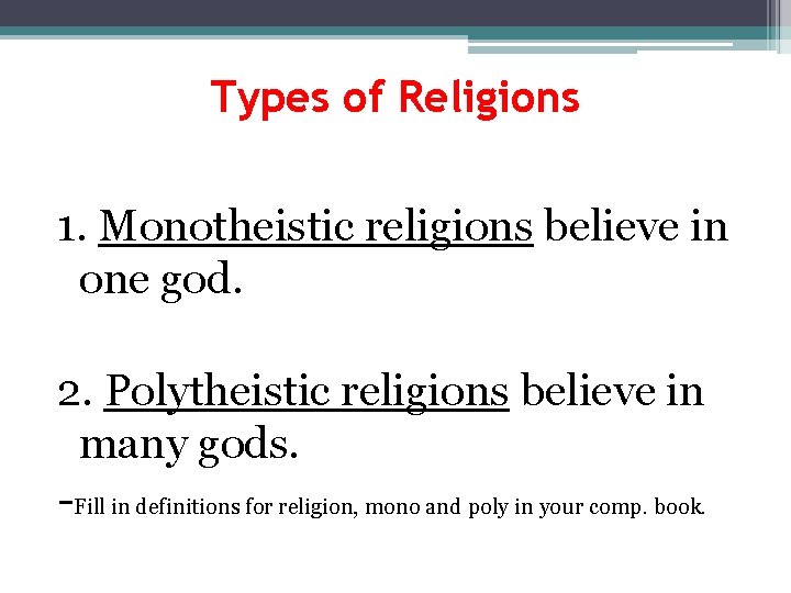 Types of Religions 1. Monotheistic religions believe in one god. 2. Polytheistic religions believe
