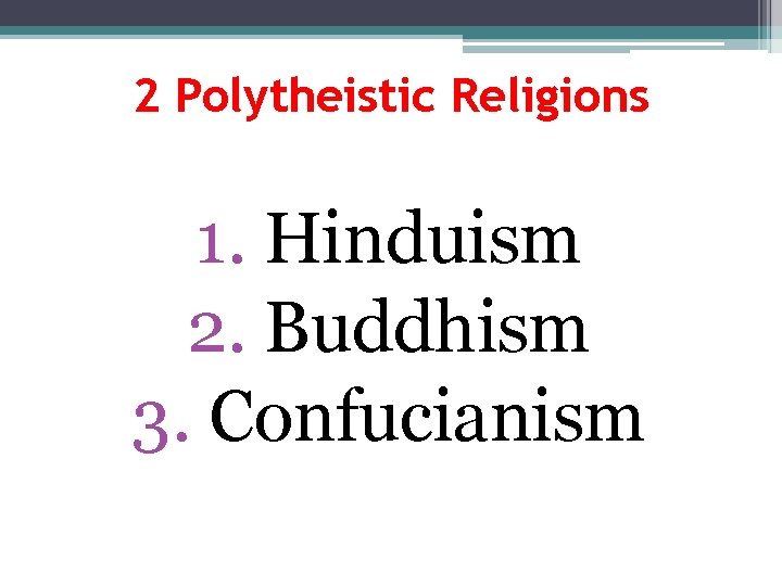 2 Polytheistic Religions 1. Hinduism 2. Buddhism 3. Confucianism 